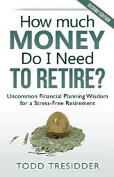 How Much Money Do I Need to Retire?: Uncommon Financial Planning Wisdom for a Stress-Free Retirement by Todd Tresidder Paperback Book
