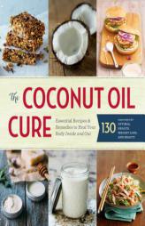 The Coconut Oil Cure: Essential Recipes and Remedies to Heal Your Body Inside and Out by Sonoma Press Paperback Book