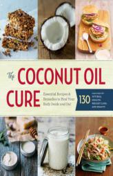 The Coconut Oil Cure: Essential Recipes and Remedies to Heal Your Body Inside and Out by Sonoma Press Paperback Book