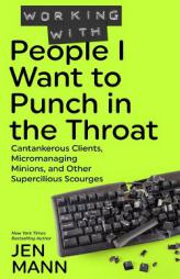 Working with People I Want to Punch in the Throat: Cantankerous Clients, Micromanaging Minions, and Other Supercilious Scourges (Volume 3) by Jen Mann Paperback Book