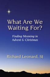 What Are We Waiting For? Finding Meaning in Advent & Christmas by Richard Leonard Paperback Book