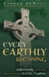 Every Earthly Blessing: Rediscovering the Celtic Tradition by Esther de Waal Paperback Book