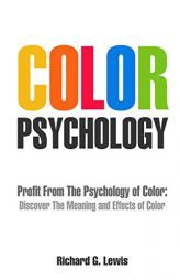 Color Psychology: Profit From The Psychology of Color: Discover the Meaning and Effects of Color (Psychoprofits) by Richard G. Lewis Paperback Book
