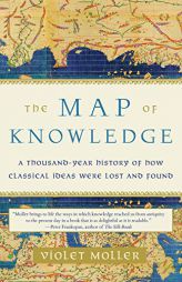 The Map of Knowledge: A Thousand-Year History of How Classical Ideas Were Lost and Found by Violet Moller Paperback Book