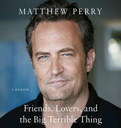 Friends, Lovers, and the Big Terrible Thing: A Memoir by Matthew Perry Paperback Book