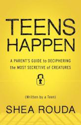 Teens Happen: A Parent's Guide to Deciphering the Most Secretive of Creatures (Written by a Teen) by Kaira Rouda Paperback Book