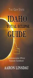 Idaho Total Eclipse Guide: Commemorative Official Keepsake Guidebook by Aaron Linsdau Paperback Book