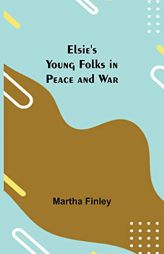 Elsie's Young Folks in Peace and War by Martha Finley Paperback Book