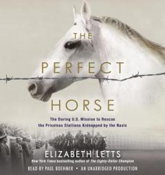 The Perfect Horse: The Daring U.S. Mission to Rescue the Priceless Stallions Kidnapped by the Nazis by Elizabeth Letts Paperback Book