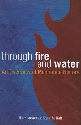 Through Fire and Water: An Overview of Mennonite History by Harry Loewen Paperback Book