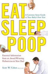 Eat, Sleep, Poop: A Common Sense Guide to Your Baby's First Year by Scott W. Cohen Paperback Book