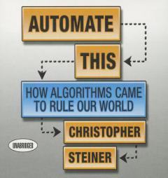 Automate This: How Algorithms Came to Rule Our World by Christopher Steiner Paperback Book