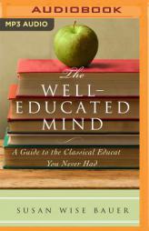The Well-Educated Mind: A Guide to the Classical Education You Never Had by Susan Wise Bauer Paperback Book