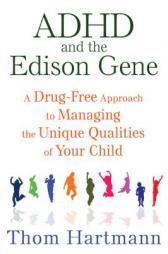 ADHD and the Edison Gene: A Drug-Free Approach to Managing the Unique Qualities of Your Child by Thom Hartmann Paperback Book