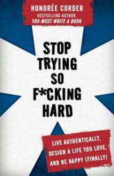 Stop Trying So F*cking Hard: Live Authentically, Design a Life You Love, and Be Happy (Finally) by Honoree Corder Paperback Book