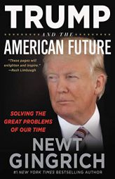 Trump and the American Future: Solving the Great Problems of Our Time by Newt Gingrich Paperback Book
