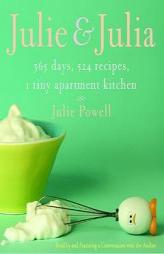 Julie and Julia: 365 Days, 524 Recipes, 1 Tiny Apartment Kitchen by Julie Powell Paperback Book