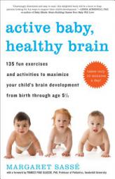 Active Baby, Healthy Brain: 135 Fun Exercises and Activities to Maximize Your Child's Brain Development from Birth Through Age 5 1/2 by Margaret Sasse Paperback Book