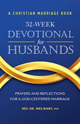 A Christian Marriage Book - 52-Week Devotional for Husbands: Prayers and Reflections for a God-Centered Marriage by Wes Bixby Paperback Book