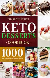 Keto Dessert Cookbook: 1000 Quick, Easy and Delicious Recipes to Burn Fat, Lower Cholesterol, and Boost Energy by Charlene Weikel Paperback Book