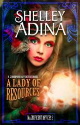 A Lady of Resources: A steampunk adventure novel (Magnificent Devices) (Volume 5) by Shelley Adina Paperback Book
