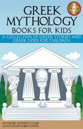 Greek Mythology Books for Kids: A Collection of Greek Stories and Greek Gods for Children by Anthony Clark Paperback Book