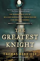 The Greatest Knight: The Remarkable Life of William Marshal, the Power Behind Five English Thrones by Thomas Asbridge Paperback Book