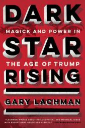 Dark Star Rising: Magick and Power in the Age of Trump by Gary Lachman Paperback Book