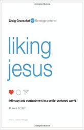 Liking Jesus: Intimacy and Contentment in a Selfie-Centered World by Craig Groeschel Paperback Book