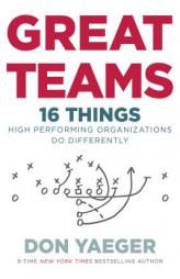 Great Teams: 16 Things High Performing Organizations Do Differently by Don Yaeger Paperback Book