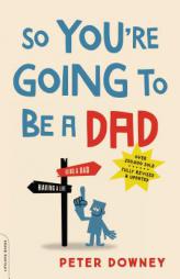 So You're Going to Be a Dad, Revised Edition by Peter Downey Paperback Book