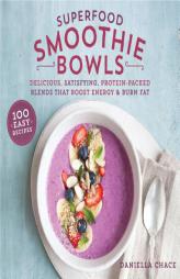 Superfood Smoothie Bowls: Delicious, Satisfying, Protein-Packed Blends That Boost Energy and Burn Fat by Daniella Chace Paperback Book