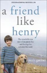 A Friend Like Henry: The Remarkable True Story of an Autistic Boy and the Dog That Unlocked His World by Nuala Gardner Paperback Book