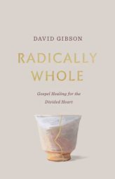 Radically Whole: Gospel Healing for the Divided Heart by David Gibson Paperback Book