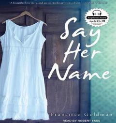 Say Her Name by Francisco Goldman Paperback Book