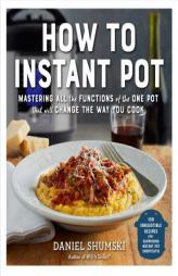 How to Instant Pot: Mastering the 7 Functions of the One Pot That Will Change the Way You Cook by Daniel Shumski Paperback Book