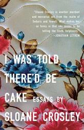 I Was Told There'd Be Cake by Sloane Crosley Paperback Book