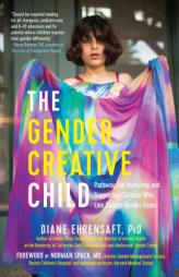 The Gender Creative Child: Pathways for Nurturing and Supporting Children Who Live Outside Gender Boxes by Diane Ehrensaft Paperback Book