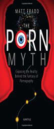 The Porn Myth: Exposing the Reality Behind the Fantasy of Pornography by Matt Fradd Paperback Book