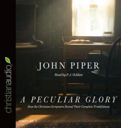 A Peculiar Glory: How the Christian Scriptures Reveal Their Complete Truthfulness by John Piper Paperback Book