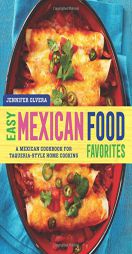 Easy Mexican Food Favorites: A Mexican Cookbook for Taqueria-Style Home Cooking by Jennifer Olvera Paperback Book