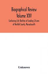 Biographical Review Volume XXV - Containing Life Sketches of Leading Citizens of Norfolk County, Massachusetts by Unknown Paperback Book