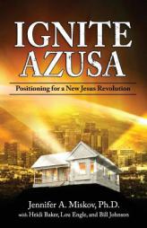 Ignite Azusa: Positioning for a New Jesus Revolution by Jennifer a. Miskov Paperback Book