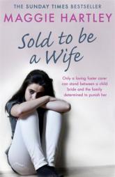 Sold To Be A Wife: Only a determined foster carer can stop a terrified girl from becoming a child bride by Maggie Hartley Paperback Book