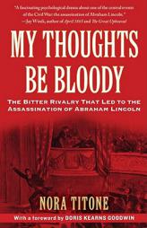 My Thoughts Be Bloody: The Bitter Rivalry Between Edwin and John Wilkes Booth That Led to an American Tragedy by Nora Titone Paperback Book