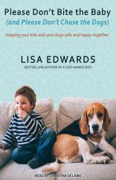 Please Don't Bite the Baby (and Please Don't Chase the Dogs): Keeping Your Kids and Your Dogs Safe and Happy Together by Lisa Edwards Paperback Book