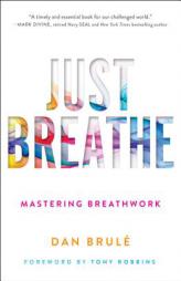 Just Breathe: Mastering Breathwork for Success in Life, Love, Business, and Beyond by Dan Brule Paperback Book