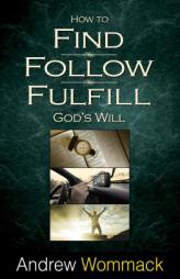 How to Find, Follow, Fulfill God's Will by Andrew Wommack Paperback Book