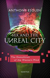 Sex and the Unreal City: The Demolition of the Western Mind by Anthony Esolen Paperback Book