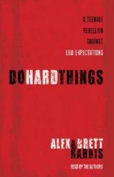 Do Hard Things: A Teenage Rebellion Against Low Expectations by Alex Harris Paperback Book